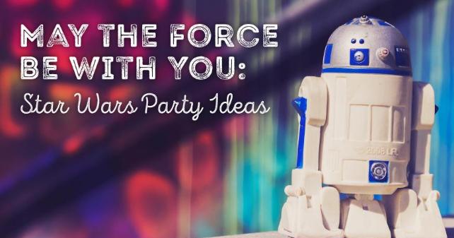 May the Force Be With You: Star Wars Party Ideas